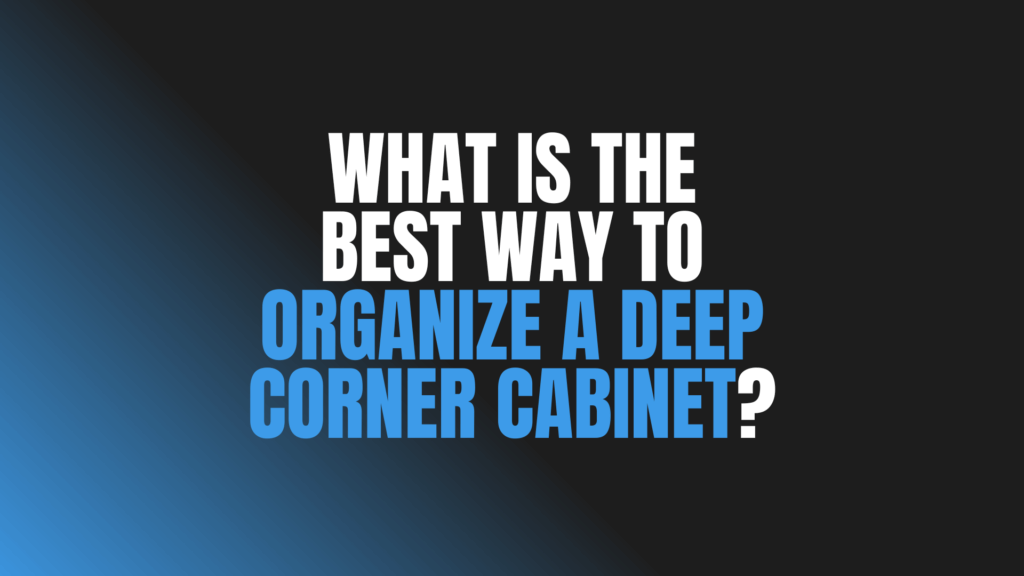 What Is the Best Way to Organize a Deep Corner Cabinet?