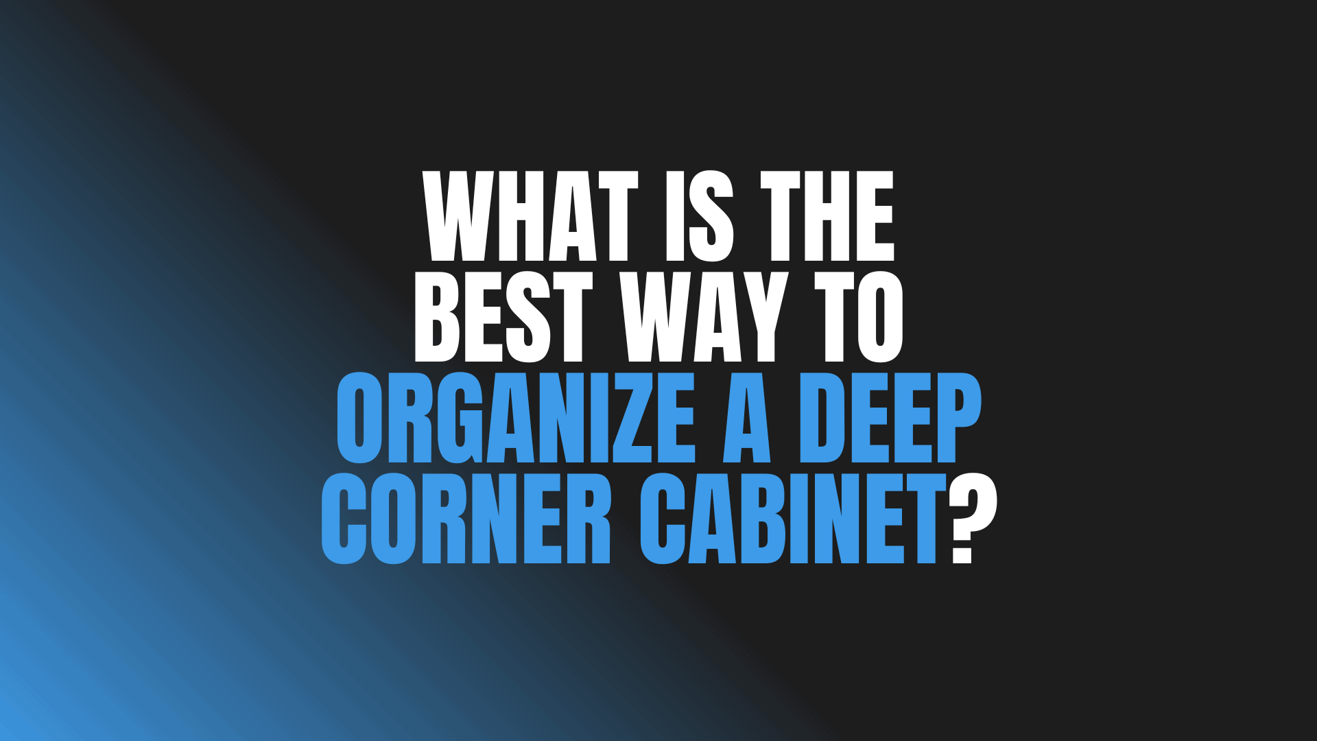 What Is the Best Way to Organize a Deep Corner Cabinet?