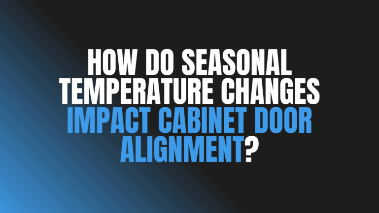 How Do Seasonal Temperature Changes Impact Cabinet Door Alignment?