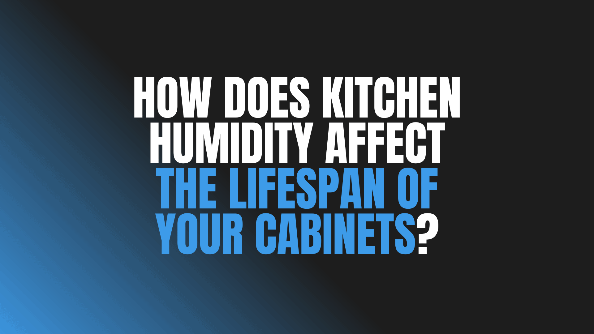 How Does Kitchen Humidity Affect the Lifespan of Your Cabinets?