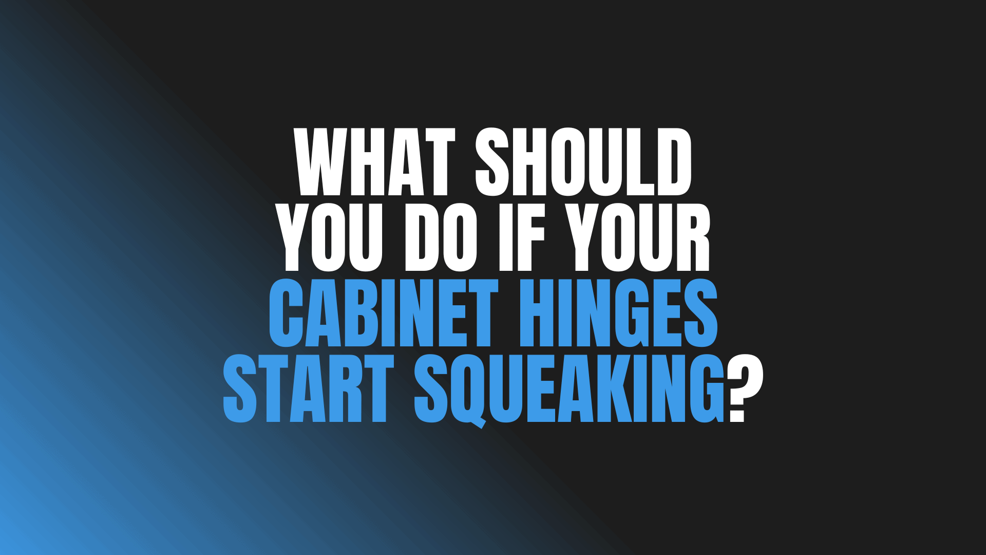 What Should You Do If Your Cabinet Hinges Start Squeaking?