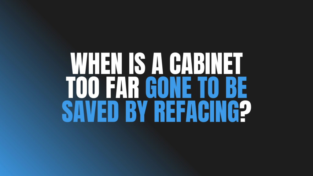 When Is a Cabinet Too Far Gone to Be Saved by Refacing?