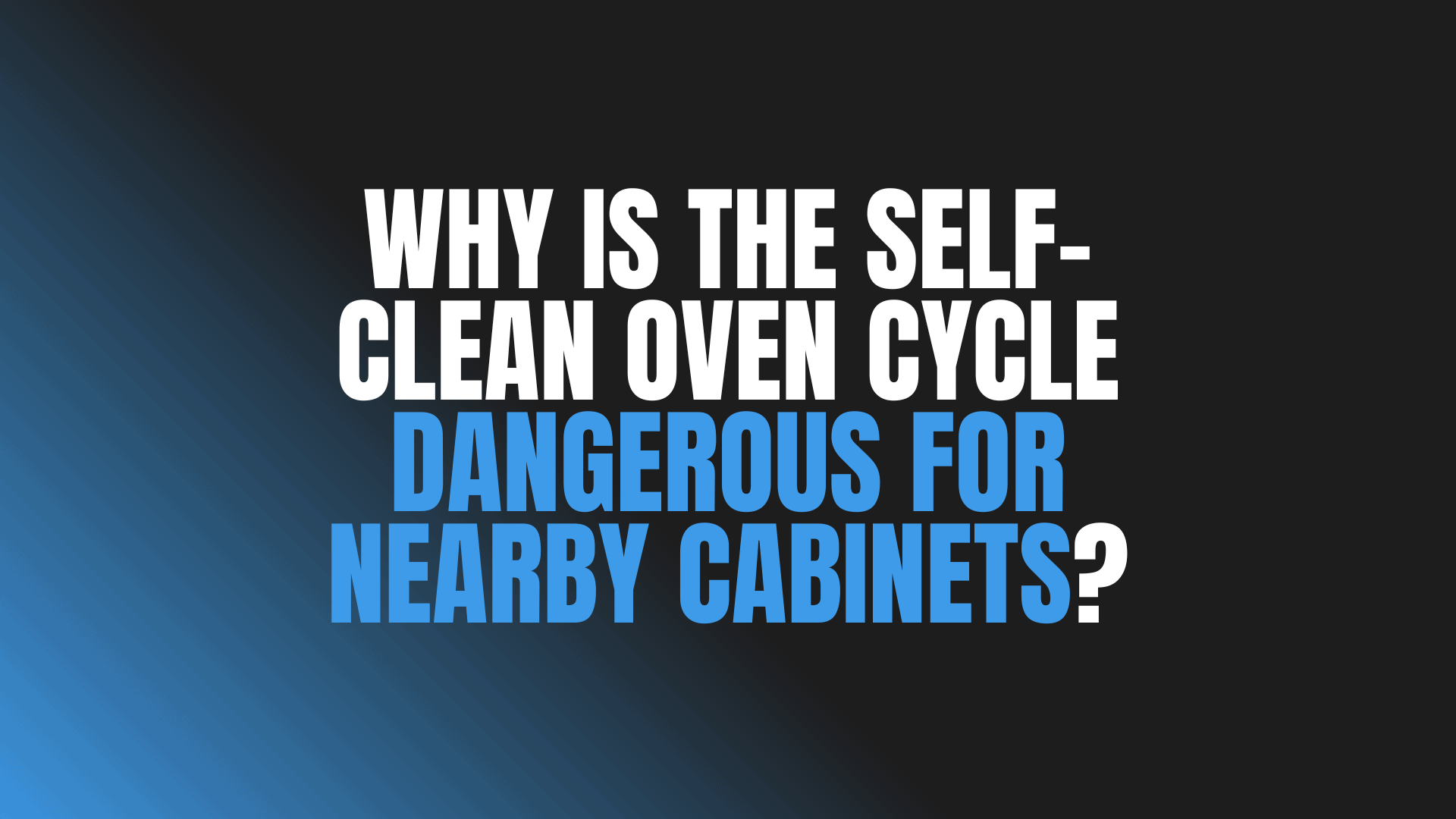 Why Is the Self-Clean Oven Cycle Dangerous for Nearby Cabinets?