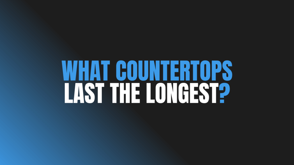 What Countertops Last the Longest?