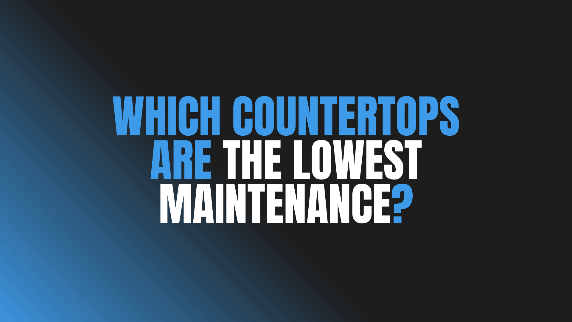 Which Countertops Are the Lowest Maintenance?